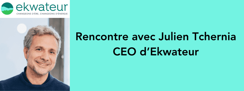 Julien Tchernia, CEO d'Ekwateur : "Rendre accessibles les énergies renouvelables à tout le monde"